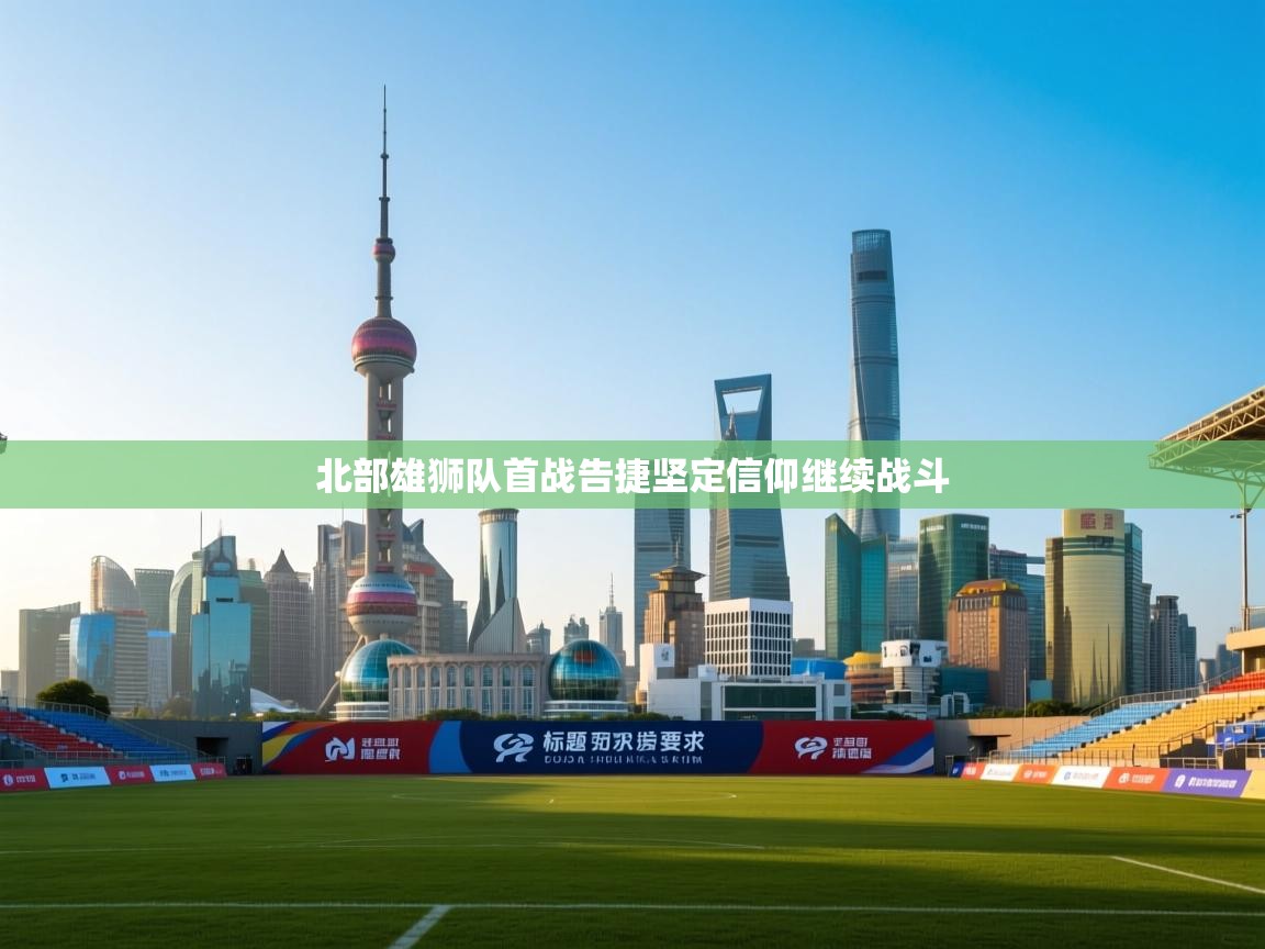 北部雄狮队首战告捷坚定信仰继续战斗 第2张