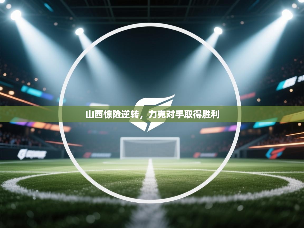 山西惊险逆转，力克对手取得胜利  第2张