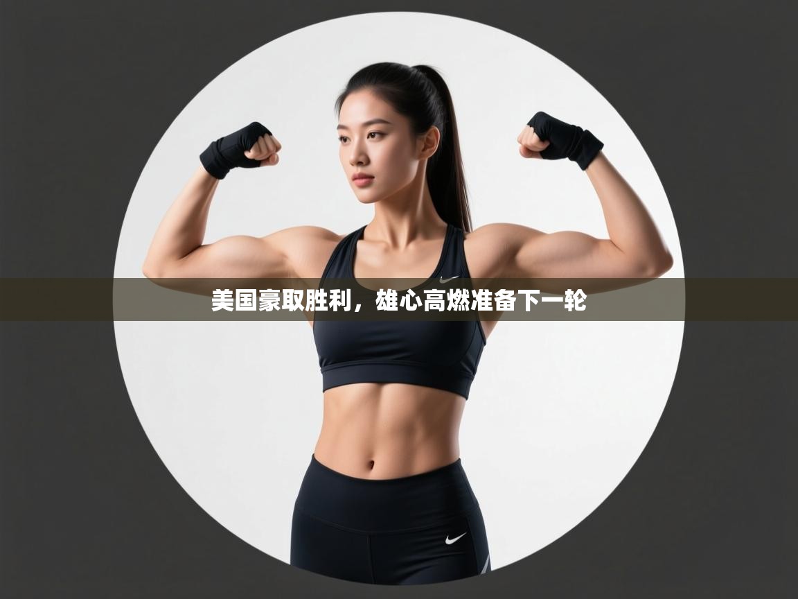 美国豪取胜利,雄心高燃准备下一轮 第2张